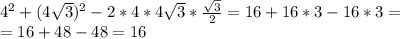 4^2+(4 \sqrt{3} )^2-2*4*4 \sqrt{3}* \frac{ \sqrt{3} }{2} =16+16*3-16*3= \\ =16+48-48=16