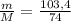 \frac{m}{M} = \frac{103,4}{74}