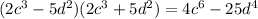 (2c ^{3} -5d ^{2} )(2c ^{3} +5d ^{2})= 4c ^{6} -25d ^{4}