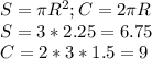 S= \pi R ^{2} ;C=2 \pi R \\ S=3*2.25=6.75 \\ C=2*3*1.5=9