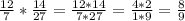 \frac{12}{7}* \frac{14}{27}= \frac{12*14}{7*27} = \frac{4*2}{1*9}=\frac{8}{9}