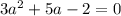 3 a^{2} + 5a - 2 = 0