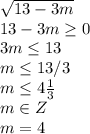 \sqrt{13-3m} \\13-3m \geq 0\\3m \leq 13\\m \leq 13/3\\m \leq 4 \frac{1}{3} \\m\in Z\\m=4