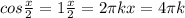 cos \frac{x}{2} =1&#10; \frac{x}{2} =2 \pi k x=4 \pi k