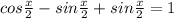 cos \frac{x}{2} -sin \frac{x}{2} +sin \frac{x}{2} =1