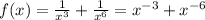 f(x)= \frac{1}{x^{3}}+ \frac{1}{x^{6}}=x^{-3}+x^{-6}&#10;