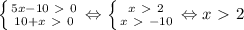 \left \{ {{5x-10\ \textgreater \ 0} \atop {10+x\ \textgreater \ 0}} \right. \Leftrightarrow \left \{ {{x\ \textgreater \ 2} \atop {x\ \textgreater \ -10}} \right. \Leftrightarrow x\ \textgreater \ 2