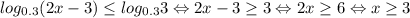 log_{0.3}(2x-3) \leq log_{0.3}3 \Leftrightarrow 2x-3 \geq 3 \Leftrightarrow 2x \geq 6 \Leftrightarrow x \geq 3