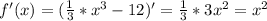 f'(x)= ( \frac{1}{3}* x^{3}-12)'= \frac{1}{3}*3 x^{2} = x^{2}