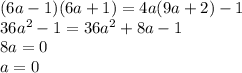 (6a-1)(6a+1)=4a(9a+2)-1 \\ 36 a^{2} -1=36 a^{2} +8a-1 \\ 8a=0 \\ a=0