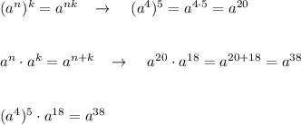 (a^{n})^{k}=a^{nk}\; \; \; \to \; \; \; \; (a^4)^5=a^{4\cdot 5}=a^{20}\\\\\\a^{n}\cdot a^{k}=a^{n+k}\; \; \; \to \; \; \; \; a^{20}\cdot a^{18}=a^{20+18}=a^{38}\\\\\\(a^4)^5\cdot a^{18}=a^{38}