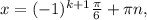 x=(-1)^{k+1} \frac{ \pi }{6}+ \pi n,