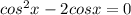 cos^2x-2cosx=0