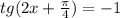 tg(2x+ \frac{ \pi }{4} )= -1