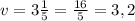 v=3\frac{1}{5} =\frac{16}{5} =3,2