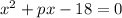 x^2+px-18=0