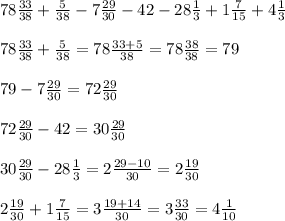 78 \frac{33}{38} + \frac{5}{38} - 7 \frac{29}{30} - 42 - 28 \frac{1}{3} + 1 \frac{7}{15} + 4 \frac{1}{3} &#10; \\ &#10; \\ 78 \frac{33}{38} + \frac{5}{38} = 78 \frac{33+5}{38} = 78 \frac{38}{38} = 79&#10; \\ &#10; \\ 79 - 7 \frac{29}{30} = 72 \frac{29}{30} &#10; \\ &#10; \\ 72 \frac{29}{30} - 42 = 30 \frac{29}{30} &#10; \\ &#10; \\ 30 \frac{29}{30} - 28 \frac{1}{3} = 2 \frac{29-10}{30} = 2 \frac{19}{30} &#10; \\ &#10; \\ 2 \frac{19}{30} + 1 \frac{7}{15} = 3 \frac{19+14}{30} = 3 \frac{33}{30} = 4 \frac{1}{10}