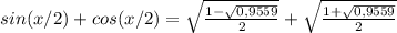 sin(x/2)+cos(x/2)=\sqrt{ \frac{1- \sqrt{0,9559} }{2} }+\sqrt{ \frac{1+ \sqrt{0,9559} }{2} }