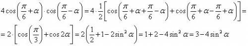 Докажите тотжество: 4cos(π/6+α)*cos(π/6-α)=1-4sin^2α вроде по формуле: cos(α)*cos(β)=1/2[cos(α+β)+co