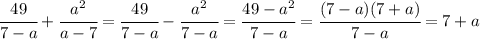 \cfrac{49}{7-a}+ \cfrac{a^2}{a-7}= \cfrac{49}{7-a}-\cfrac{a^2}{7-a}= \cfrac{49-a^2}{7-a}= \cfrac{(7-a)(7+a)}{7-a}=7+a