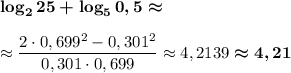 \boldsymbol{\log_225+\log_50,5\approx}\\\\\approx\dfrac{2\cdot 0,699^2-0,301^2}{0,301\cdot0,699}\approx4,2139\boldsymbol{\approx4,21}