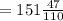 =151 \frac{47}{110}