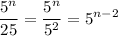 $\frac{5^n}{25}=\frac{5^n}{5^2}=5^{n-2}