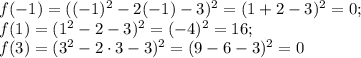 f(-1)=((-1)^2-2(-1)-3)^2=(1+2-3)^2=0;\\ f(1)=(1^2-2-3)^2=(-4)^2=16;\\ f(3)=(3^2-2\cdot3-3)^2=(9-6-3)^2=0