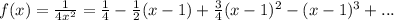 f(x)= \frac{1}{4x^2}= \frac{1}{4} - \frac{1}{2}(x-1)+ \frac{3}{4}(x-1)^2- (x-1)^3+...