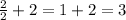 \frac{2}{2} + 2 = 1 + 2 = 3