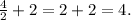 \frac{4}{2} + 2 = 2 + 2 = 4.