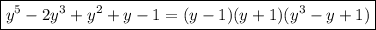 \boxed{y^5-2y^3+y^2+y-1=(y-1)(y+1)(y^3-y+1)}