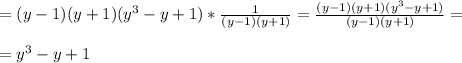 = (y - 1)(y + 1)(y^3- y + 1) * \frac{1}{(y - 1)(y + 1)}=\frac{(y - 1)(y + 1)(y^3- y + 1)}{(y - 1)(y + 1)} =\\\\=y^3-y+1