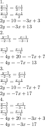 1. \\ \frac{y-5}{2-5} = \frac{x-1}{3-1} \\ \frac{y-5}{-3} = \frac{x-1}{2 } \\ 2y-10=-3x+3 \\ 2y=-3x+13 \\ 2. \\ \frac{y-5}{-2-5} =\frac{x-1}{-3-1} \\ \\ \frac{y-5}{-7} = \frac{x-1}{-4} \\ -4y+20=-7x+7 \\ -4y=-7x-13\\ 3. \\ \frac{y-5}{-2-5} =\frac{x-1}{3-1} \\ \frac{y-5}{-7} = \frac{x-1}{2} \\ 2y-10=-7x+7 \\ 2y=-7x+17 \\ 4. \\ \frac{y-5}{2-5} = \frac{x-1}{-3-1} \\ \frac{y-5}{-3} = \frac{x-1}{-4} \\ -4y+20=-3x+3 \\ -4y=-3x-17