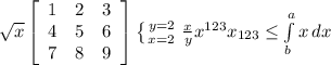 \sqrt{x} \left[\begin{array}{ccc}1&2&3\\4&5&6\\7&8&9\end{array}\right] \left \{ {{y=2} \atop {x=2}} \right. \frac{x}{y} x^{123} x_{123} \leq \int\limits^a_b {x} \, dx