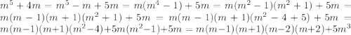 {m}^{5} + 4m = {m}^{5} - m + 5m = m( {m}^{4} - 1) + 5m = m( {m}^{2} - 1)( {m}^{2} + 1) + 5m = m(m - 1)(m + 1)( {m}^{2} + 1) + 5m = m(m - 1)(m + 1)( {m}^{2} - 4 + 5) + 5m = m(m - 1)(m + 1)( {m}^{2} - 4) + 5m( {m}^{2} - 1) + 5m = m(m - 1)(m + 1)(m - 2)(m + 2) + 5 {m}^{3}