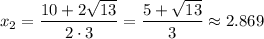 x_2= \dfrac{10+2 \sqrt{13} }{2\cdot 3} = \dfrac{5+ \sqrt{13} }{3}\approx2.869