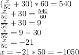 ( \frac{x}{50}+30)*60 =540 \\ &#10; \frac{x}{50}+30= \frac{540}{60} \\ &#10; \frac{x}{50}+30=9 \\ &#10; \frac{x}{50} =9-30 \\ &#10; \frac{x}{50} =-21 \\ &#10; x=-21*50 =-1050&#10;&#10;