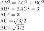 AB^{2} = AC^{2} + BC^{2} &#10;&#10;AB^{2} = 2AC^2 =3&#10;&#10;AC^{2} =3 &#10;&#10;AC =\sqrt{3/2}&#10;&#10;BC=\sqrt{3/2}