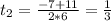 t_2=\frac{-7+11}{2*6}=\frac{1}{3}