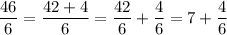 \displaystyle \frac{46}{6}= \frac{42+4}{6}=\frac{42}{6}+\frac{4}{6}=7+\frac{4}{6}