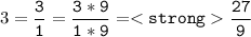 3 = \tt\displaystyle\frac{3}{1} = \frac{3*9}{1*9} = \frac{27}{9}