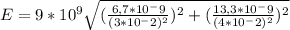 E=9*10^9\sqrt{( \frac{6,7*10^-9}{(3*10^-2)^2} )^2+ (\frac{13,3*10^-9}{(4*10^-2)^2} )^2}