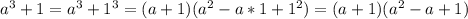 a^3+1=a^3+1^3=(a+1)(a^2-a*1+1^2)=(a+1)(a^2-a+1)