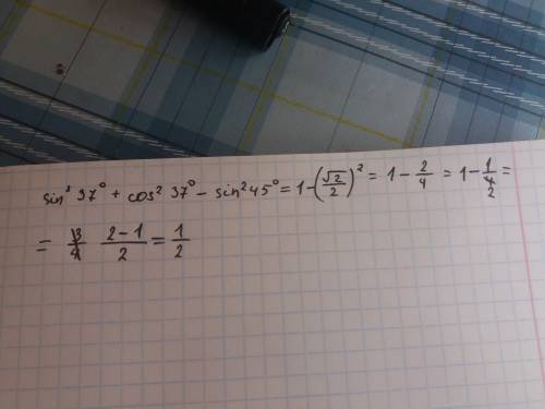 Найдите значение выражения: sin^2 37 градусов+соs^2 37 градусов-sin^2 45 градусов