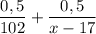 \dfrac{0,5}{102}+\dfrac{0,5}{x-17}