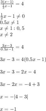 \frac{3(x-1)}{ \frac{1}{2}x -1} =4 \\ \\ &#10; \frac{1}{2}x -1 \neq 0 \\ 0.5x \neq 1 \\ x \neq 1:0,5 \\ x \neq 2 \\ \\ &#10; \frac{3x-3}{0.5x-1} = 4 \\ \\ &#10;3x - 3 = 4(0.5x-1) \\ \\ &#10;3x - 3 = 2x - 4 \\ \\ &#10;3x-2x=-4+3 \\ \\ &#10;x = - | 4-3| \\ \\ &#10;x= -1