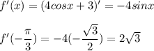 f'(x) = (4cosx + 3)' = -4sinx \\ \\&#10;f'(- \dfrac{ \pi} {3}) = -4 (-\dfrac{ \sqrt{3} } {2}) = 2 \sqrt{3}