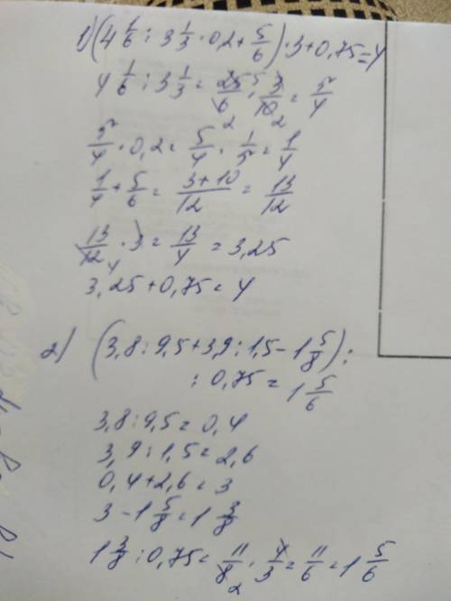 Опять если можно то распишите по действиям. 1), ( 4 целых 1/6 ÷ 3 целых 1/3 × 0,2 + 5/6) × 3 + 0,75,