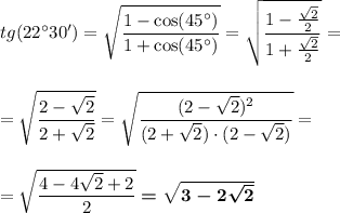 tg (22\textdegree 30')=\sqrt{\dfrac{1-\cos (45\textdegree)}{1+\cos (45\textdegree)}}=\sqrt\dfrac{1-\frac{\sqrt2}2}{1+\frac{\sqrt2}2}}=\\\\\\=\sqrt{\dfrac{2-\sqrt2}{2+\sqrt2}}=\sqrt{\dfrac{(2-\sqrt2)^2}{(2+\sqrt2)\cdot (2-\sqrt2)}}=\\\\\\=\sqrt{\dfrac{4-4\sqrt2+2}{2}}\boldsymbol{=\sqrt{3-2\sqrt2}}